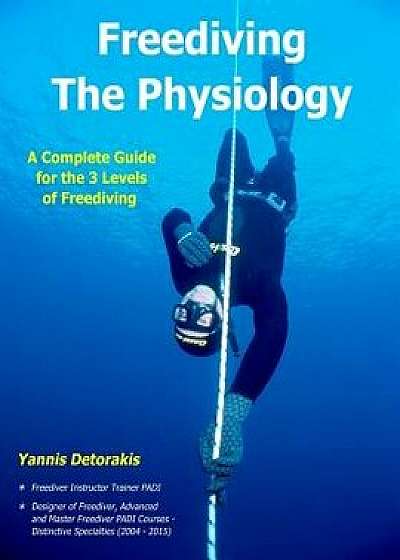 Freediving - The Physiology: A Complete Guide for the 3 Levels of Freediving, Paperback/Yannis Detorakis