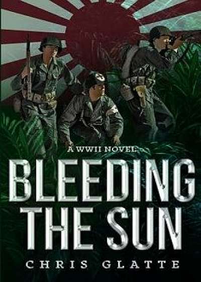Bleeding the Sun: WWII Novel, Paperback/Chris Glatte
