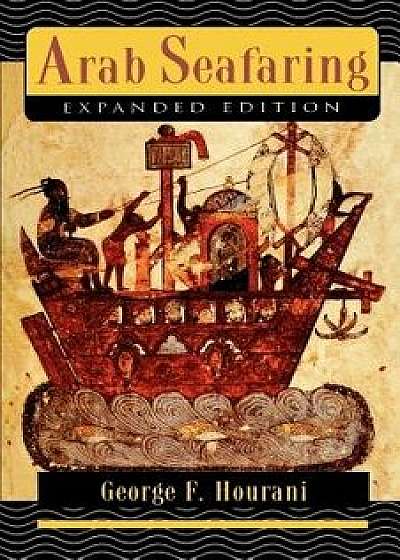 Arab Seafaring: In the Indian Ocean in Ancient and Early Medieval Times - Expanded Edition, Paperback/George F. Hourani