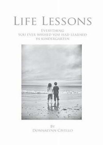 Life Lessons: Everything You Ever Wished You Had Learned in Kindergarten, Paperback/Donnalynn Civello