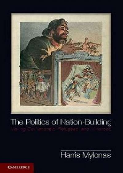 The Politics of Nation-Building: Making Co-Nationals, Refugees, and Minorities, Paperback/Harris Mylonas