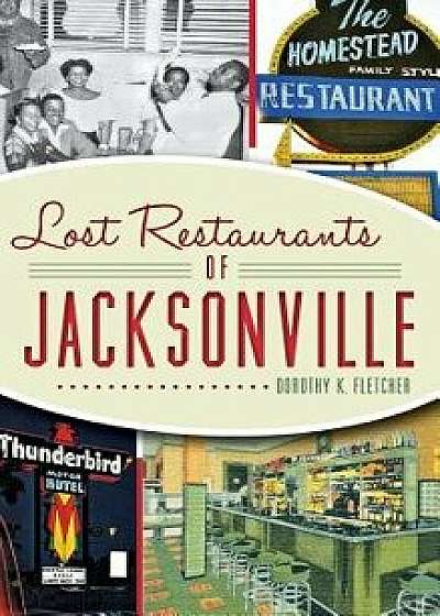 Lost Restaurants of Jacksonville, Hardcover/Dorothy K. Fletcher