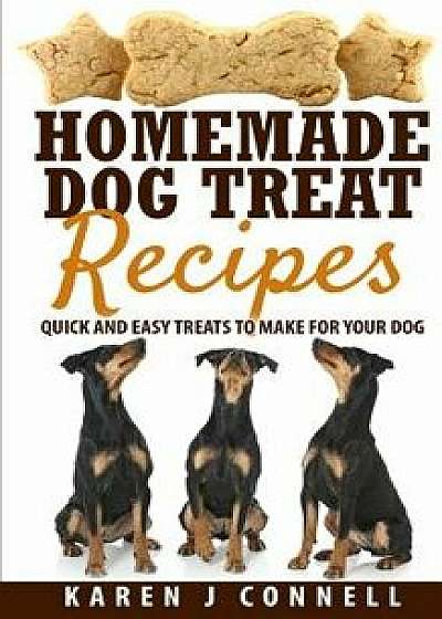 Coperta cărții Homemade Dog Treat Recipes: Quick and Easy Treats to Make for Your Dog, Paperback/Karen J. Connell