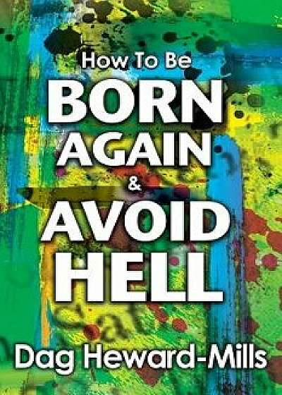 How to Be Born Again and Avoid Hell, Paperback/Dag Heward-Mills