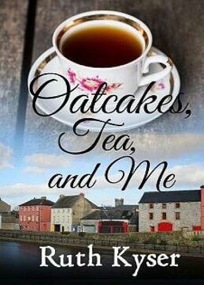 Oatcakes, Tea, and Me, Paperback/Ruth Kyser
