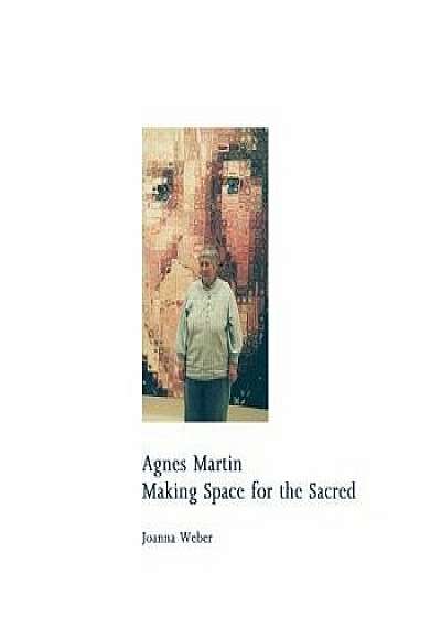 Agnes Martin: Making Space for the Sacred/Joanna Weber
