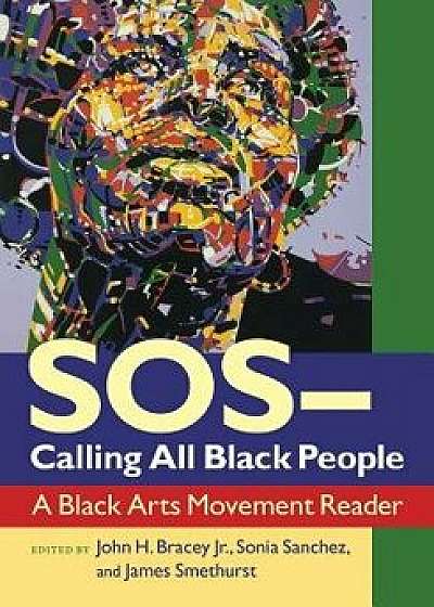 SOS--Calling All Black People: A Black Arts Movement Reader, Paperback/John H. Bracey Jr.