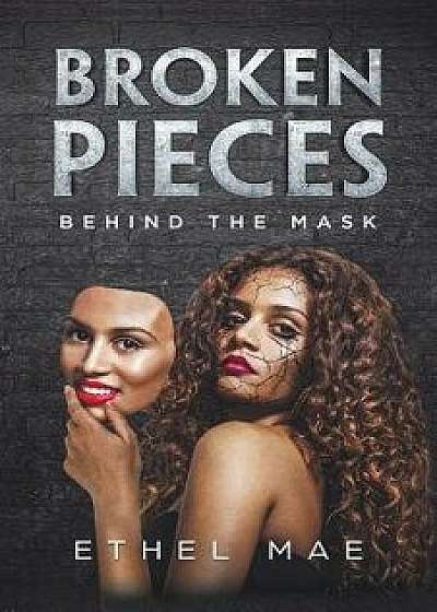 Broken Pieces Behind the Mask, Paperback/Ethel Mae
