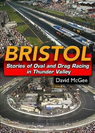 Bristol: Stories of Oval and Drag Racing in Thunder Valley, Paperback/David McGee