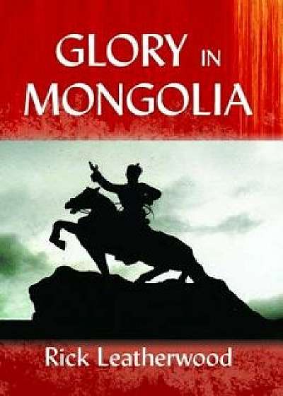 Glory in Mongolia/Rick Leatherwood