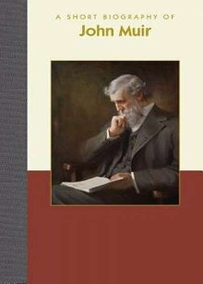 A Short Biography of John Muir, Hardcover/Richard Smith