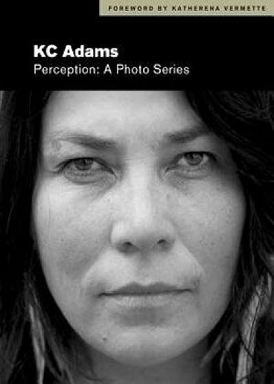 Perception: A Photo Series, Hardcover/Kc Adams