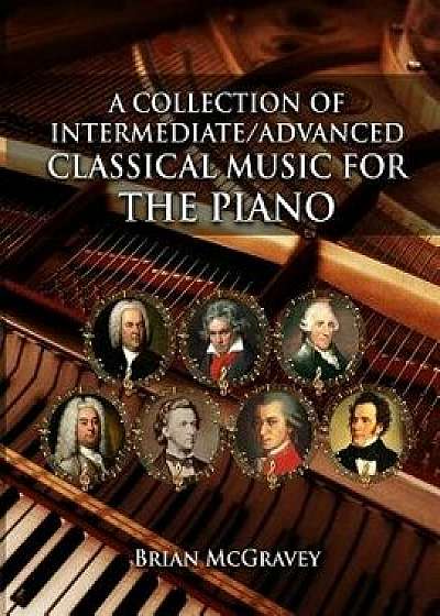 A Collection of Intermediate/Advanced Classical Music for the Piano, Paperback/Brian McGravey