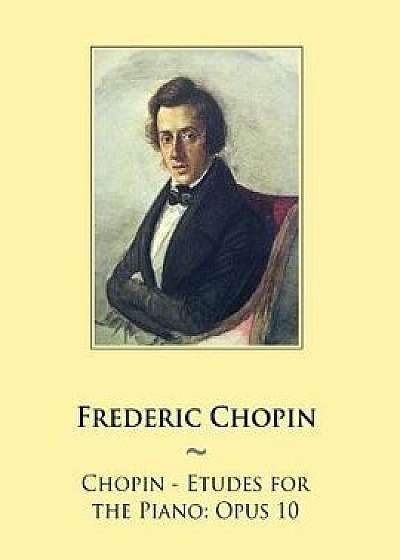 Chopin - Etudes for the Piano: Opus 10, Paperback/Frederic Chopin