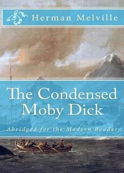 The Condensed Moby Dick: Abridged for the Modern Reader, Paperback/Herman Melville