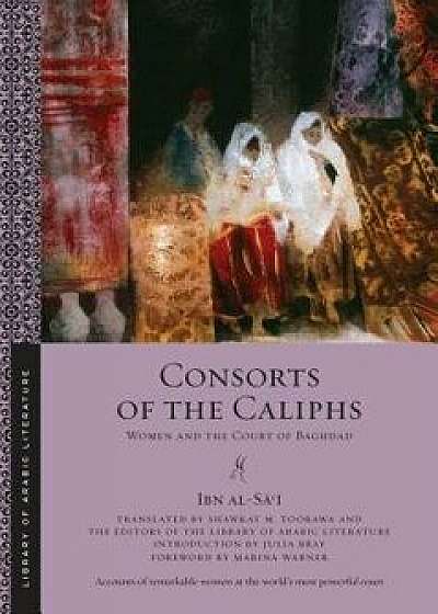 Consorts of the Caliphs: Women and the Court of Baghdad, Paperback/Ibn Al-Sa'i