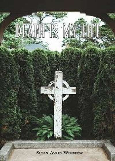Death Is My Life, Paperback/Susan Ayres Wimbrow