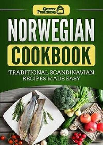 Norwegian Cookbook: Traditional Scandinavian Recipes Made Easy, Paperback/Grizzly Publishing