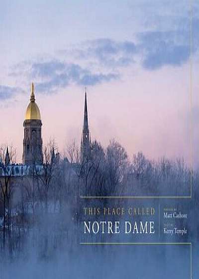 This Place Called Notre Dame, Hardcover/Matt Cashore