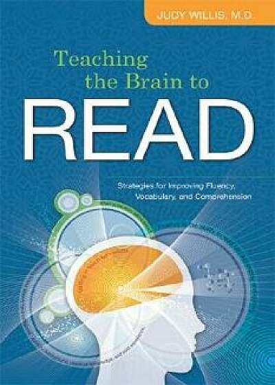 Teaching the Brain to Read: Strategies for Improving Fluency, Vocabulary, and Comprehension, Paperback/Judy Willis