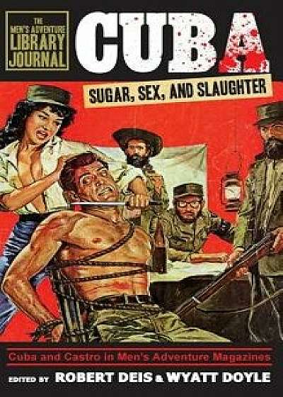Cuba: Sugar, Sex, and Slaughter, Hardcover/Robert Deis