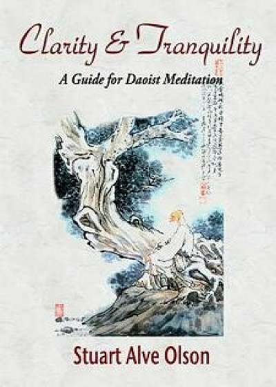 Clarity and Tranquility: A Guide for Daoist Meditation, Paperback/Stuart Alve Olson
