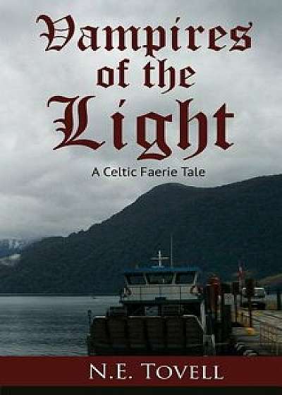 Vampires of the Light: A Celtic Faerie Tale, Paperback/N. E. Tovell