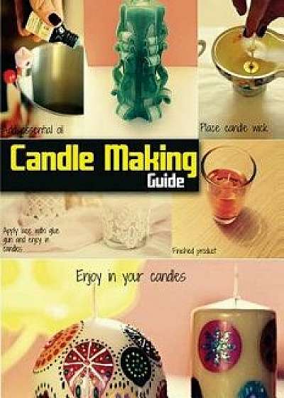 Candle Making Guide: The Complete Guide to Homemade Candle, Paperback/Spc Books