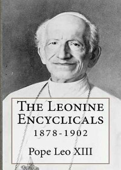 The Leonine Encyclicals: 1878-1902, Paperback/Pope Leo XIII