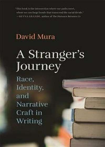 Stranger's Journey: Race, Identity, and Narrative Craft in Writing, Paperback/David Mura