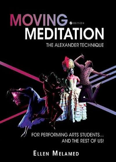 Moving Meditation: The Alexander Technique for Performing Arts Students...and the Rest of Us!, Paperback/Ellen Melamed