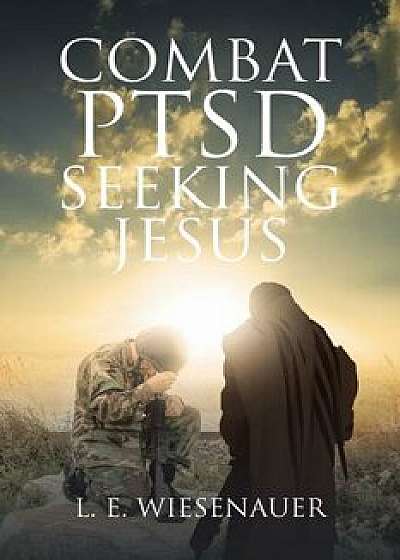 Combat PTSD Seeking Jesus, Paperback/L. E. Wiesenauer