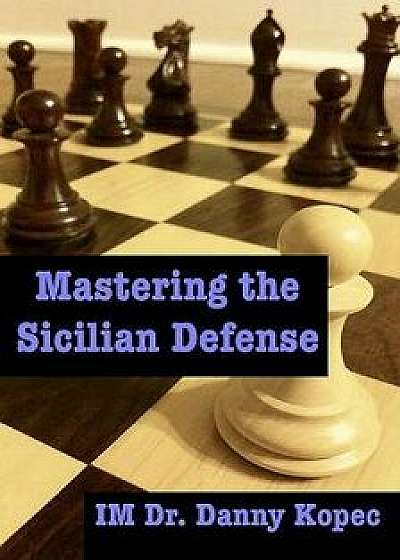 Mastering the Sicilian Defense, Paperback/Danny Kopec