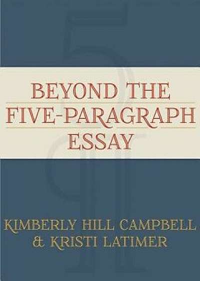 Beyond the Five Paragraph Essay, Paperback/Kimberly Hill Campbell