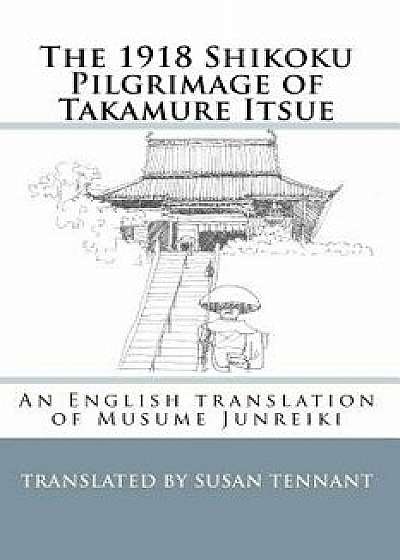 Coperta cărții The 1918 Shikoku Pilgrimage of Takamure Itsue: An English Translation of Musume Junreiki, Paperback/Susan Tennant