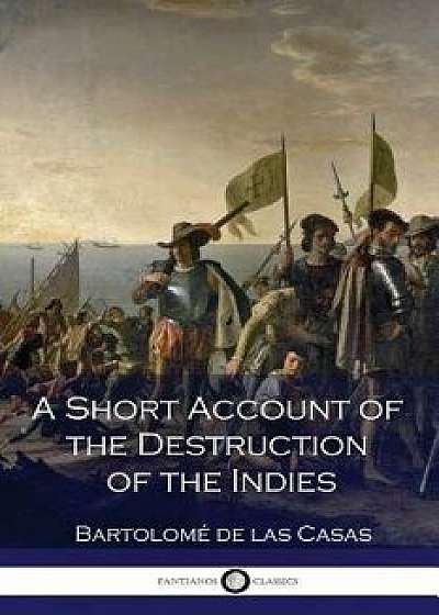 A Short Account of the Destruction of the Indies, Paperback/Bartolome De Las Casas