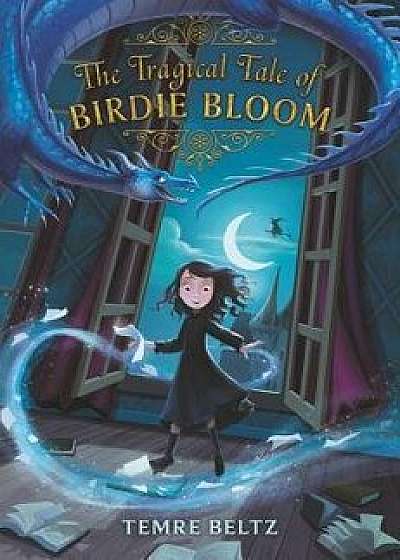 The Tragical Tale of Birdie Bloom, Hardcover/Temre Beltz