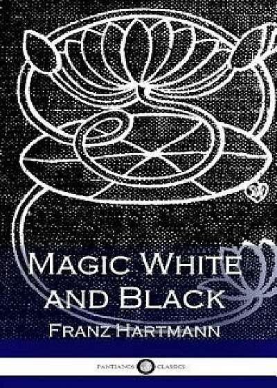 Magic White and Black, Paperback/Franz Hartmann