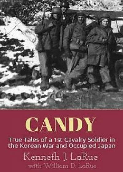 Candy: True Tales of a 1st Cavalry Soldier in the Korean War and Occupied Japan/Kenneth J. Larue
