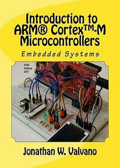 Embedded Systems: Introduction to Arm(r) Cortex(tm)-M Microcontrollers, Paperback (2nd Ed.)/Jonathan W. Valvano