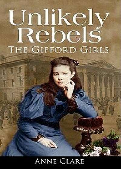 Unlikely Rebels: The Gifford Girls and the Fight for Irish Freedom, Paperback/Anne Clare