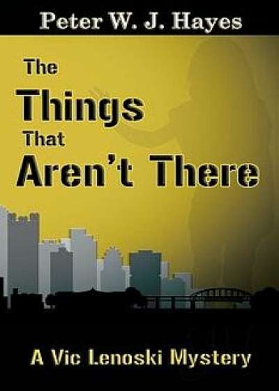 The Things That Aren't There, Paperback/Peter W. J. Hayes