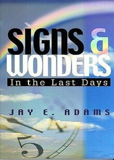 Signs & Wonders: In the Last Days, Paperback/Jay E. Adams
