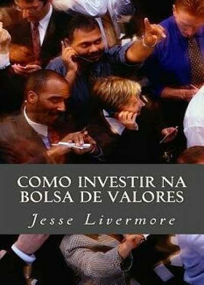 Como Investir Na Bolsa de Valores, Paperback/Jesse Livermore