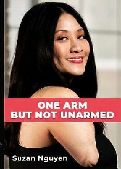 One Arm But Not Unarmed, Paperback/Suzan Nguyen
