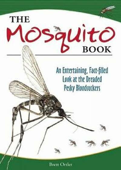The Mosquito Book: An Entertaining, Fact-Filled Look at the Dreaded Pesky Bloodsuckers, Paperback/Brett Ortler