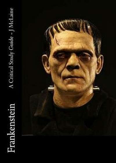 Coperta cărții Frankenstein - A Critical Study Guide, Paperback/J. McLaine