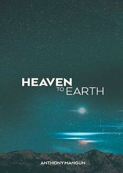 Heaven to Earth, Paperback/Anthony Mangun