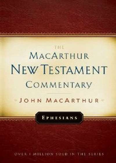 Ephesians MacArthur New Testament Commentary, Hardcover/John MacArthur