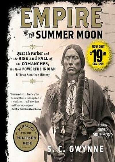 Empire of the Summer Moon: Quanah Parker and the Rise and Fall of the Comanches, the Most Powerful Indian Tribe in American History/S. C. Gwynne